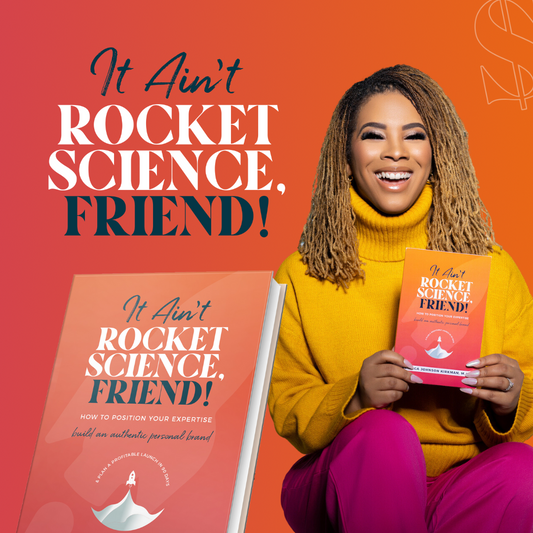 It Ain’t Rocket Science, Friend!: How to Position Your Expertise, Build An Authentic Personal Brand, and Plan a Profitable Launch in 90 Days.